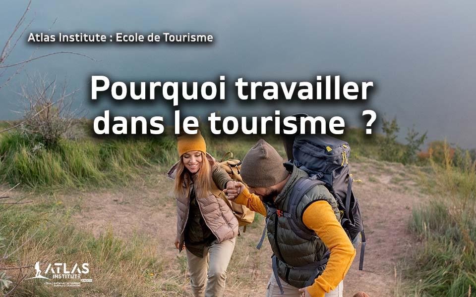 Pourquoi travailler dans le tourisme  ?